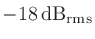 $-18\,\mathrm{dB}_\mathrm{rms}$