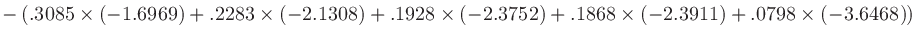 $\displaystyle -\left(.3085\times\left(-1.6969\right) + .2283\times\left(-2.1308...
...ght) + .1868\times\left(-2.3911\right) + .0798\times\left(-3.6468\right)\right)$