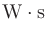 $\displaystyle \mathrm{W}\cdot\mathrm{s}$